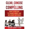 thumbnail image 1 of Pre-Owned Clear, Concise & Compelling: How to Present to Change Minds and Influence Outcomes, 1 of 1