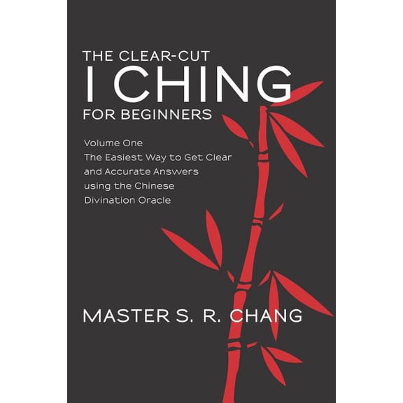 The Clear-Cut I Ching for Beginners: Volume One - The Easiest Way to Get Clear and Accurate Answers using the Chinese Di, (Paperback)