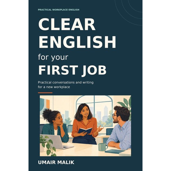 Clear English for Your First Job: Practical conversations and writing for a new workplace, (Paperback)