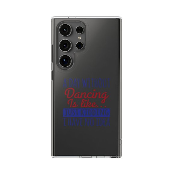 DistinctInk Clear Hybrid Case for Samsung Galaxy S24 Ultra (6.8" Screen) - A Day Without Dancing…Have No Idea - Lightweight Grip