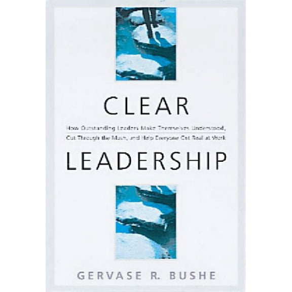 Pre-Owned Clear Leadership: How Outstanding Leaders Make Themselves Understood, Cut Through the Mush, and Help Everyone Get Real at Work (Hardcover) 0891061525 9780891061526