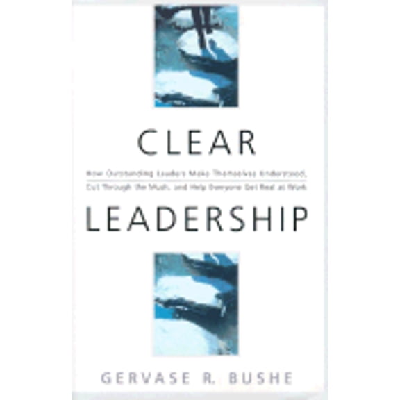 Pre-Owned Clear Leadership : How Outstanding Leaders Make Themselves Understood, Cut Through the Mush and Help Everyone Get Real at Work (Hardcover) 9780891061526