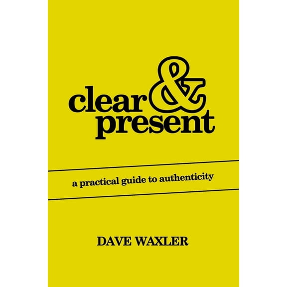 Clear & Present: A Practical Guide To Authenticity (Paperback)