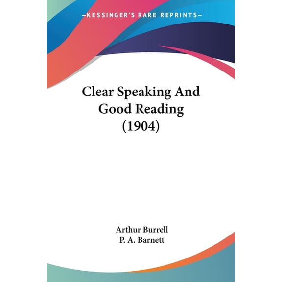 Clear Speaking And Good Reading 1904 Paperback 1436808189 9781436808187 Arthur Burrell
