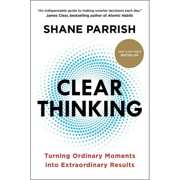 Clear Thinking: Turning Ordinary Moments Into Extraordinary Results, (Hardcover)