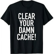 Clear Your Damn Cache Funny Tech Support T-Shirt