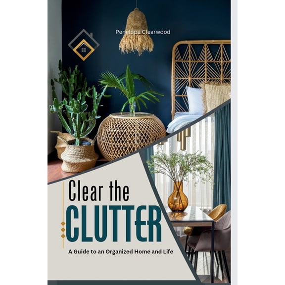 Clear the CLUTTER: A Guide to an Organized Home and Life, (Paperback)