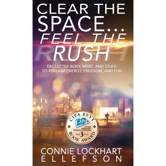 Clear the Space... Feel the Rush: Declutter Body, Mind, and Stuff To Reclaim Energy, Freedom, and Fun, (Hardcover)