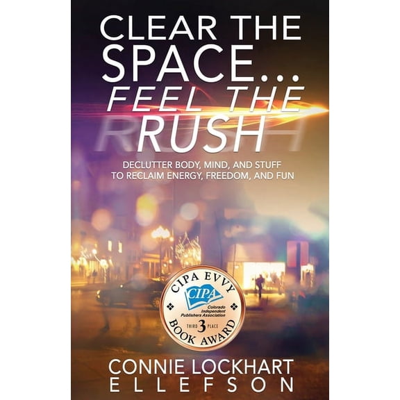 Clear the Space... Feel the Rush: Declutter Body, Mind, and Stuff To Reclaim Energy, Freedom, and Fun, (Paperback)