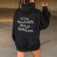 thumbnail image 1 of Clearance Hoodie Sweatshirt for Women IF I'm Too Much The Go Find LessLadies' Hooded Sweatshirt With Large Lettering On The Back And Drawstring, 1 of 4
