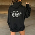 thumbnail image 1 of Clearance Items Women's Fashion Hoodies & Sweatshirts IF I'm Too Much The Go Find LessLadies' Hooded Sweatshirt With Large Lettering On The Back And Drawstring, 1 of 4