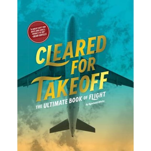 Pre-Owned Cleared for Takeoff: The Ultimate Book of Flight, by Rowland White, (Hardcover), JUVENILE NONFICTION / Transportation / Aviation, English