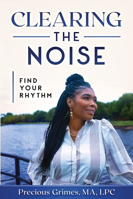 Clearing The Noise: Find Your Rhythm Paperback 0997504250 9780997504255 Precious Grimes