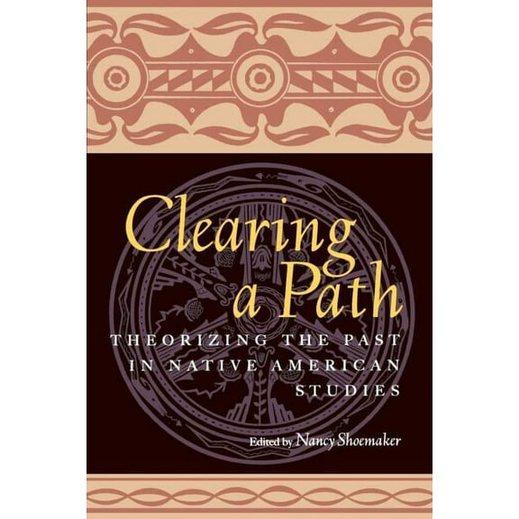 Clearing a Path: Theorizing the Past in Native American Studies, (Paperback)