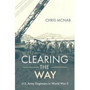 Clearing the Way U.S. Army Engineers in World War II, Hardcover