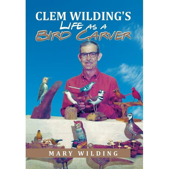 Clem Wilding's Life as a Bird Carver, (Hardcover)