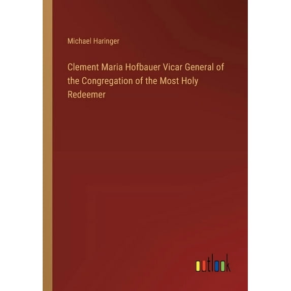 Clement Maria Hofbauer Vicar General of the Congregation of the Most Holy Redeemer (Paperback)