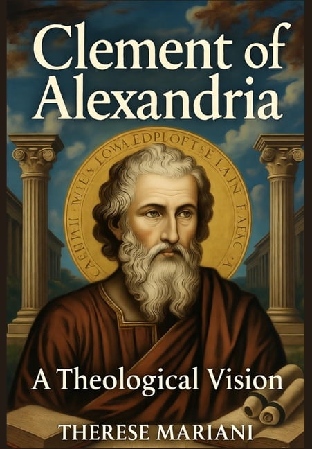 Clement of Alexandria: A Theological Vision: Exploring the Foundations of Early Christian Thought and Philosophy, (Paperback)