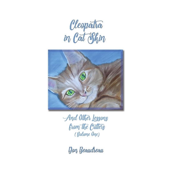 Cleopatra In Cat Skin: And Other Lessons From The Critters (Volume One) (Paperback)