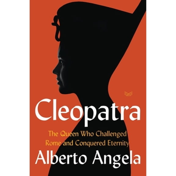 Pre-Owned Cleopatra: The Queen Who Challenged Rome and Conquered Eternity (Hardcover) 0062984217 9780062984210