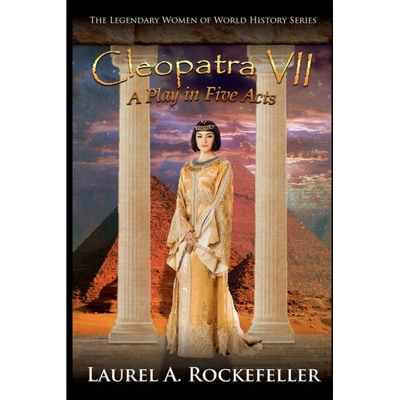 Legendary Women of World History Dramas Cleopatra VII: A Play in Five Acts, Book 9, (Paperback)