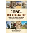 thumbnail image 1 of Cleopatra and Julius Caesar: A Captivating Guide to a Queen of Ancient Egypt, a Roman General, and Their Relationship, (Hardcover), 1 of 1
