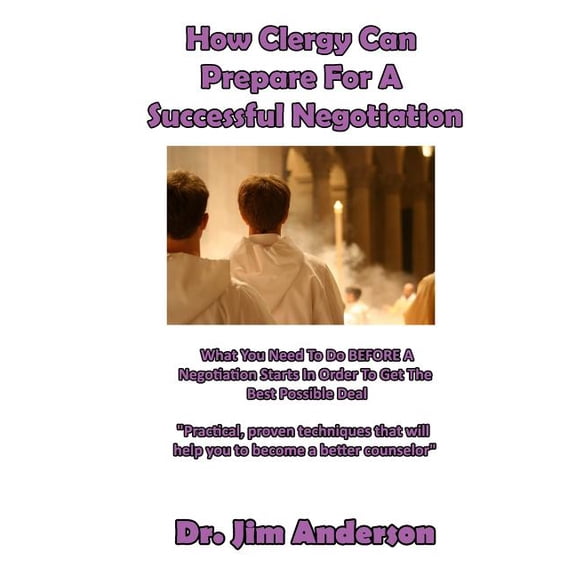 How Clergy Can Prepare For A Successful Negotiation: What You Need To Do BEFORE A Negotiation Starts In Order To Get The Best Possible Outcome (Paperback)