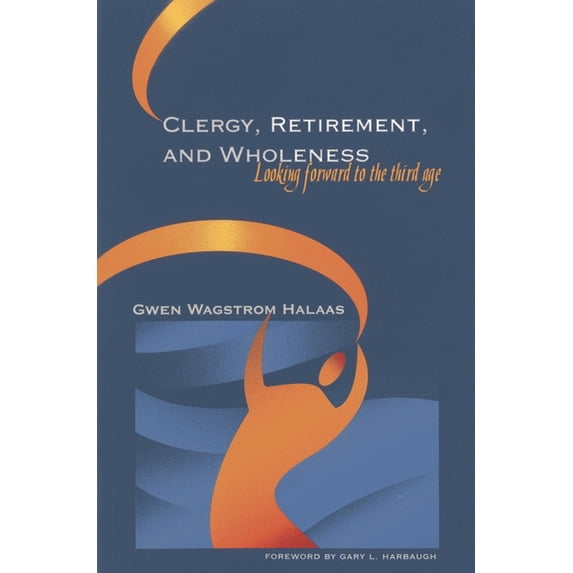 Clergy, Retirement, and Wholeness: Looking Forward to the Third Age, (Paperback)