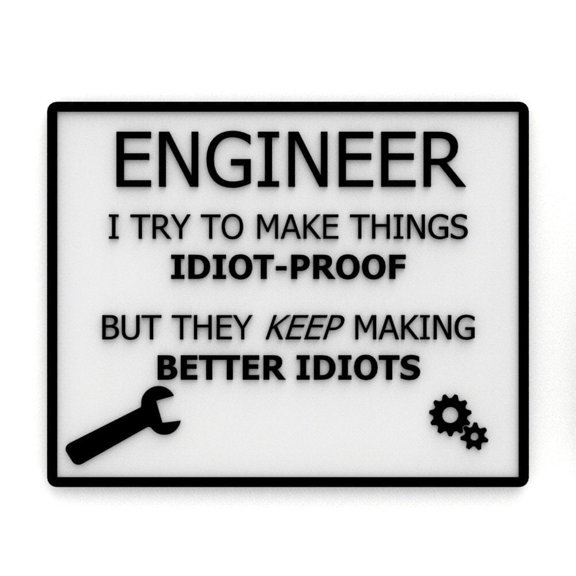 Funny Sign | Engineer  I Try to Make Things Idiot, They Keep Making Better Idiots  Black and White