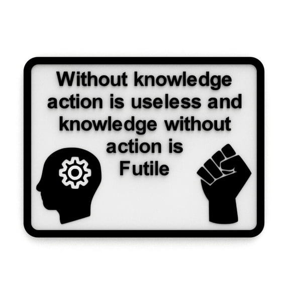 Clever Contraption Sign | Knowledge Without Action Is Useless, and Knowledge Without Action Is Futile - Black & White