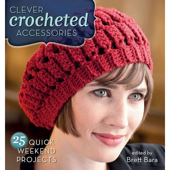 Clever Crocheted Accessories: 25 Quick Weekend Projects (Hardcover)