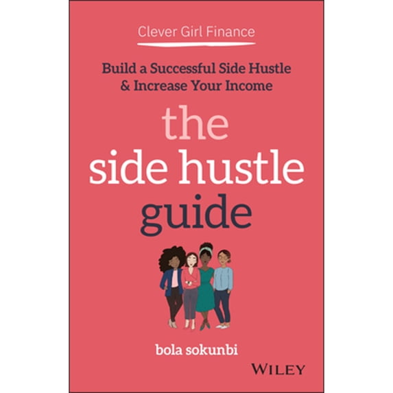 Pre-Owned Clever Girl Finance: The Side Hustle Guide: Build a Successful Side Hustle and Increase Your Income (Paperback) 1119771374 9781119771371