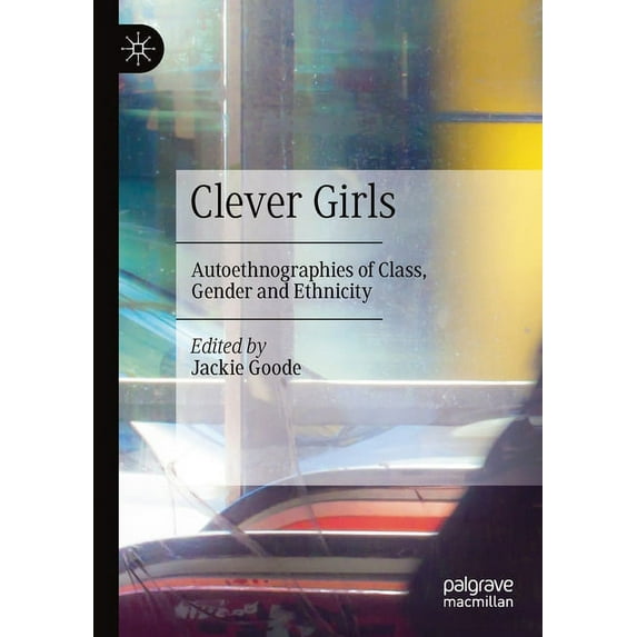 Clever Girls: Autoethnographies of Class, Gender and Ethnicity, (Paperback)