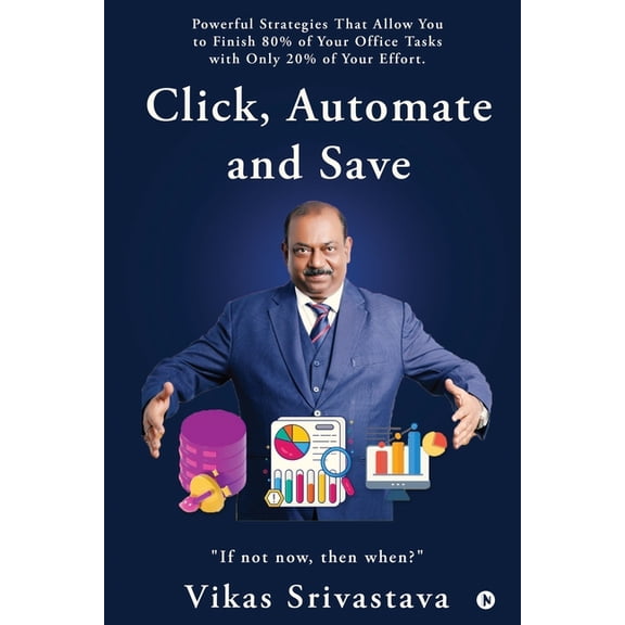 Click, Automate and Save: Powerful Strategies That Allow You to Finish 80% of Your Office Tasks With Only 20% of Your Ef, (Paperback)