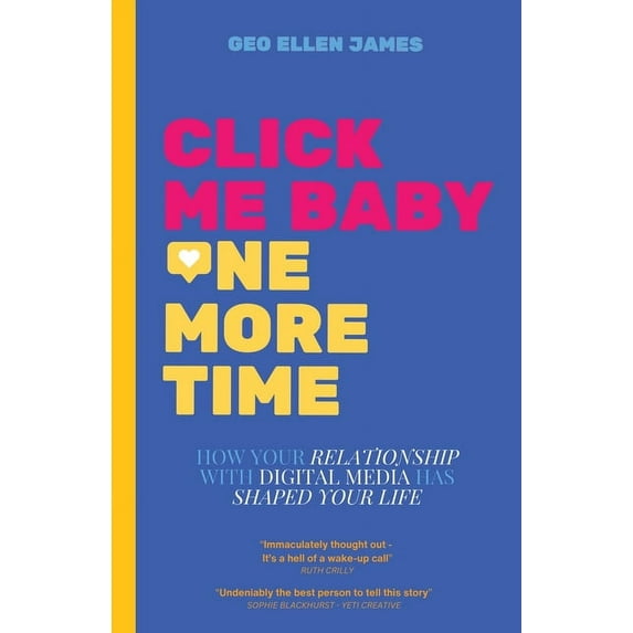 Click Me Baby One More Time: How Your Relationship With Digital Media Has Shaped Your Life, (Paperback)