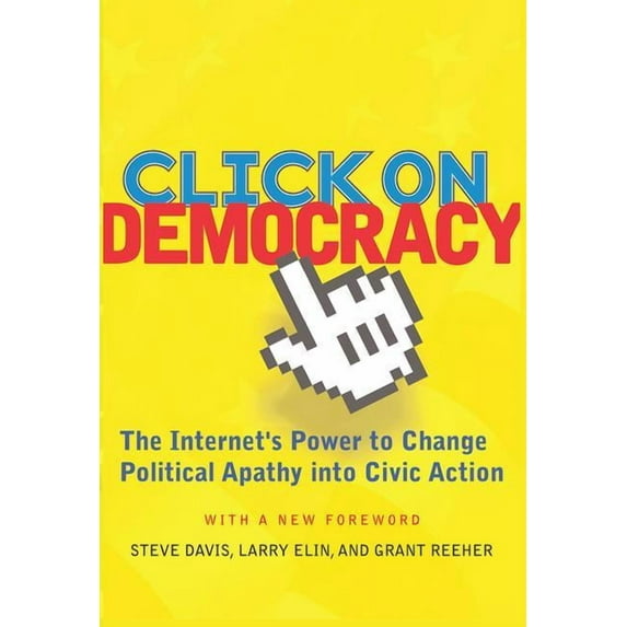 Click On Democracy: The Internet's Power To Change Political Apathy Into Civic Action, (Paperback)