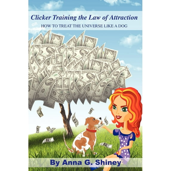 Clicker Training the Law of Attraction : How to treat the Universe like a Dog (Paperback)