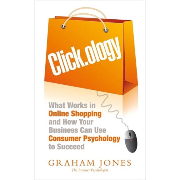 Pre-Owned Clickology : What Works in Online Shopping and How Your Business can use Consumer Psychology to Succeed (Paperback)