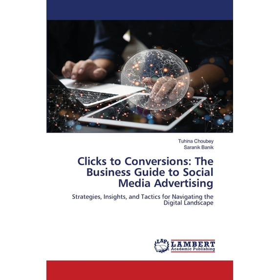 Clicks to Conversions: The Business Guide to Social Media Advertising, (Paperback)