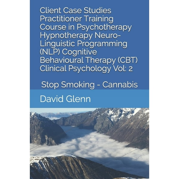 Practitioner Training Course & Self Development in Psychotherapy - Hypnotherapy - Nlp - Cbt. Clinica: Client Case Studies Practitioner Training Course in Psychotherapy Hypnotherapy Neuro-Linguistic Pr
