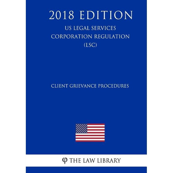 Client Grievance Procedures (US Legal Services Corporation Regulation) (LSC) (2018 Edition)