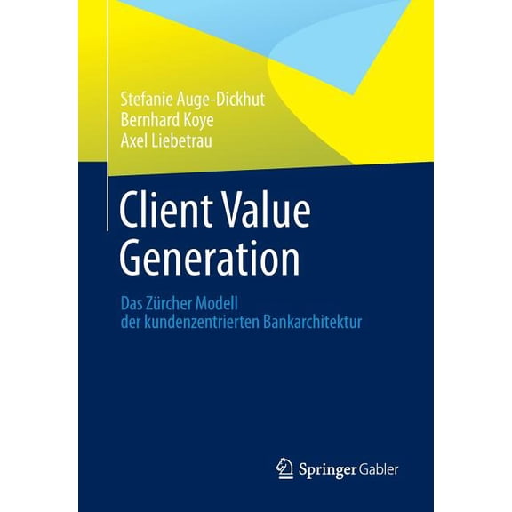 Client Value Generation: Das Zrcher Modell Der Kundenzentrierten Bankarchitektur, (Paperback)