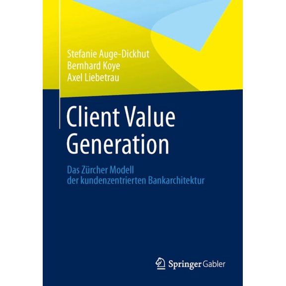 Client Value Generation: Das Zrcher Modell Der Kundenzentrierten Bankarchitektur, (Paperback)