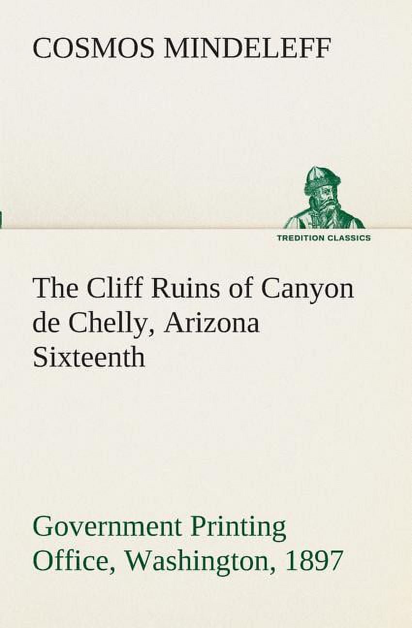 The Cliff Ruins of Canyon de Chelly, Arizona Sixteenth Annual Report of the Bureau of Ethnology to the Secretary of the Smithsonian Institution, 1894-95, Government Printing Office, Washington, 1897,