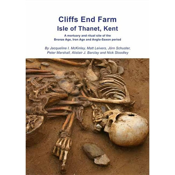 Cliffs End Farm Isle of Thanet, Kent: A mortuary and ritual site of the Bronze Age, Iron Age and Anglo-Saxon period with evidence for long-distance ma