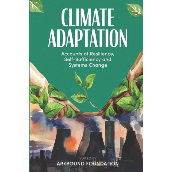 Climate Adaptation: Accounts of Resilience, Self-Sufficiency and Systems Change (Paperback) by Arkbound Foundation (Editor), Dr. Ashish Kothari, Professor Rupert Read