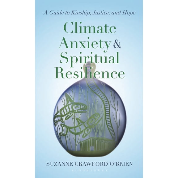 Climate Anxiety and Spiritual Resilience: A Guide to Kinship, Justice, and Hope, (Hardcover)