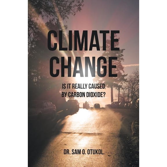 Climate Change: Is it Really Caused by Carbon Dioxide? (Paperback)