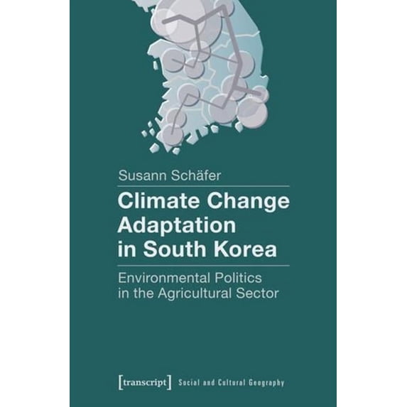 Climate Change Adaptation in South Korea: Environmental Politics in the Agricultural Sector, (Paperback)