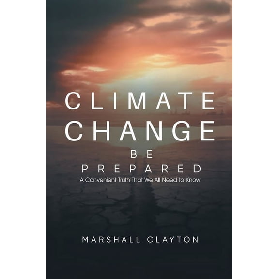 Climate Change - Be Prepared: A Convenient Truth That We All Need to Know, (Paperback)